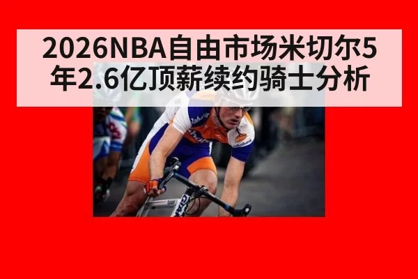 2026NBA自由市场米切尔5年2.6亿顶薪续约骑士分析 | huatihui