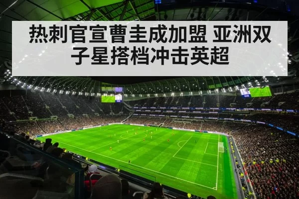热刺官宣曹圭成加盟 亚洲双子星搭档冲击英超 | huatihui